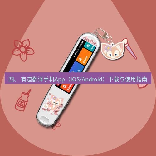有道翻译电脑版 四、 有道翻译手机App（iOS/Android）下载与使用指南