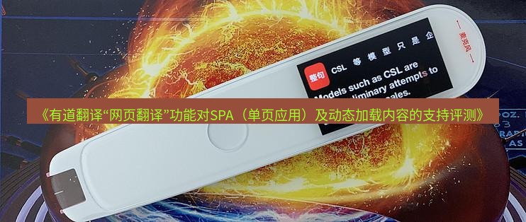 有道翻译电脑版 《有道翻译“网页翻译”功能对SPA（单页应用）及动态加载内容的支持评测》