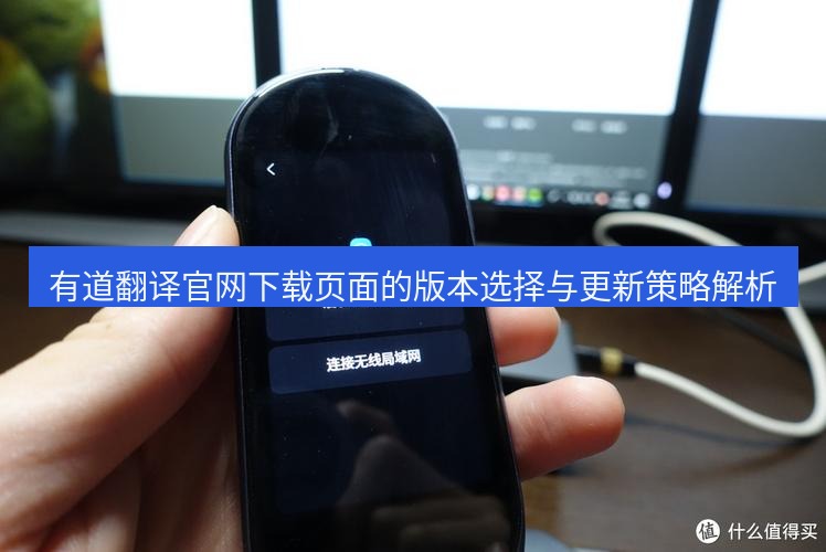 有道翻译电脑版 有道翻译官网下载页面的版本选择与更新策略解析